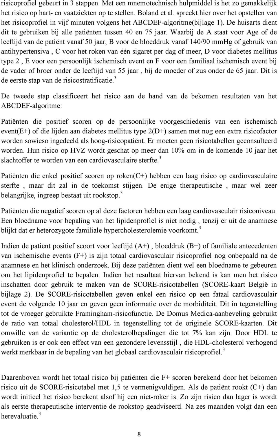 Waarbij de A staat voor Age of de leeftijd van de patiënt vanaf 50 jaar, B voor de bloeddruk vanaf 140/90 mmhg of gebruik van antihypertensiva, C voor het roken van één sigaret per dag of meer, D