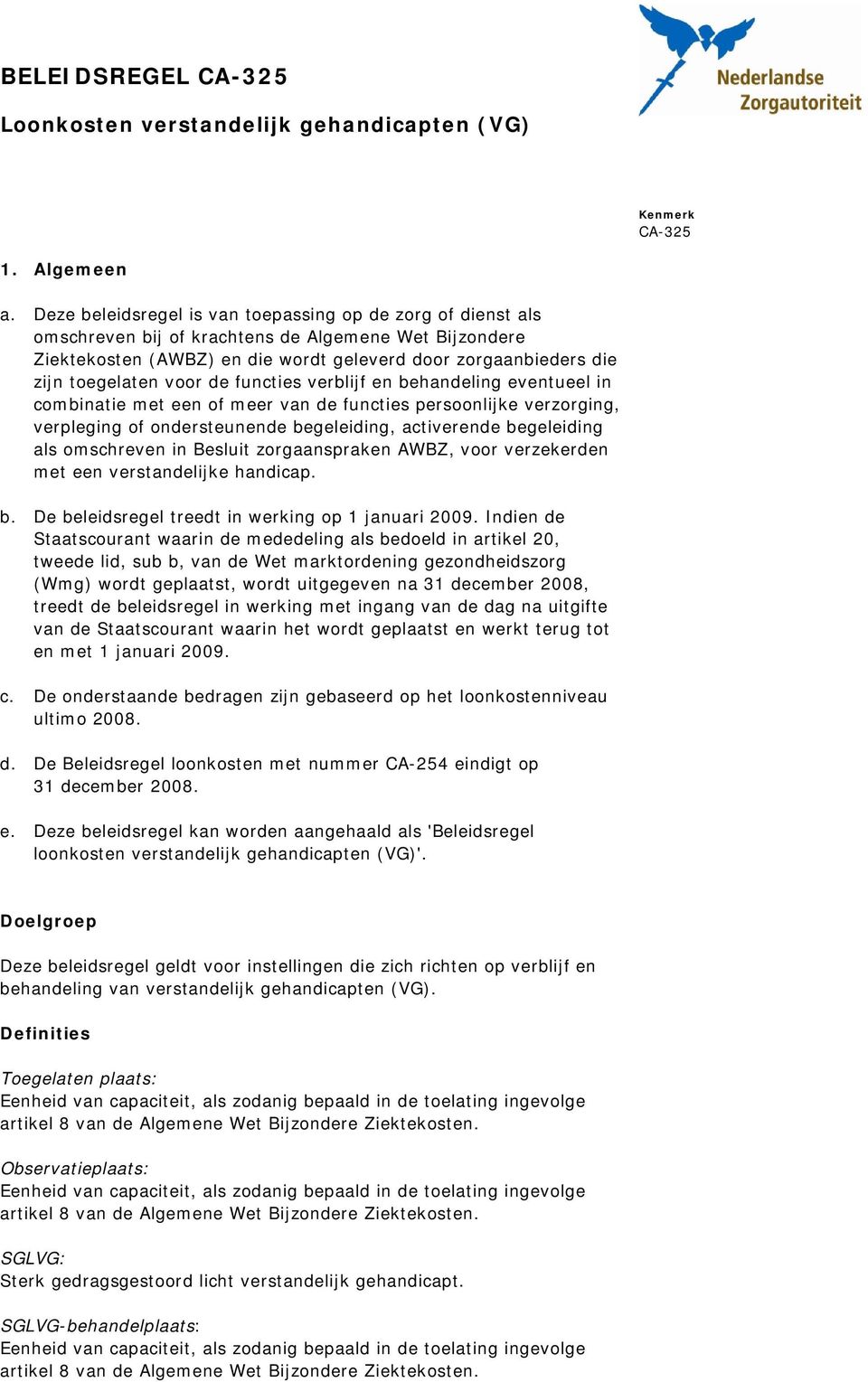 voor de functies verblijf en behandeling eventueel in combinatie met een of meer van de functies persoonlijke verzorging, verpleging of ondersteunende begeleiding, activerende begeleiding als