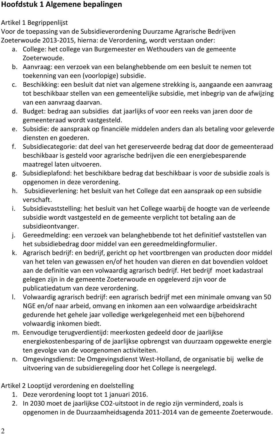 Aanvraag: een verzoek van een belanghebbende om een besluit te nemen tot toekenning van een (voorlopige) subsidie. c.