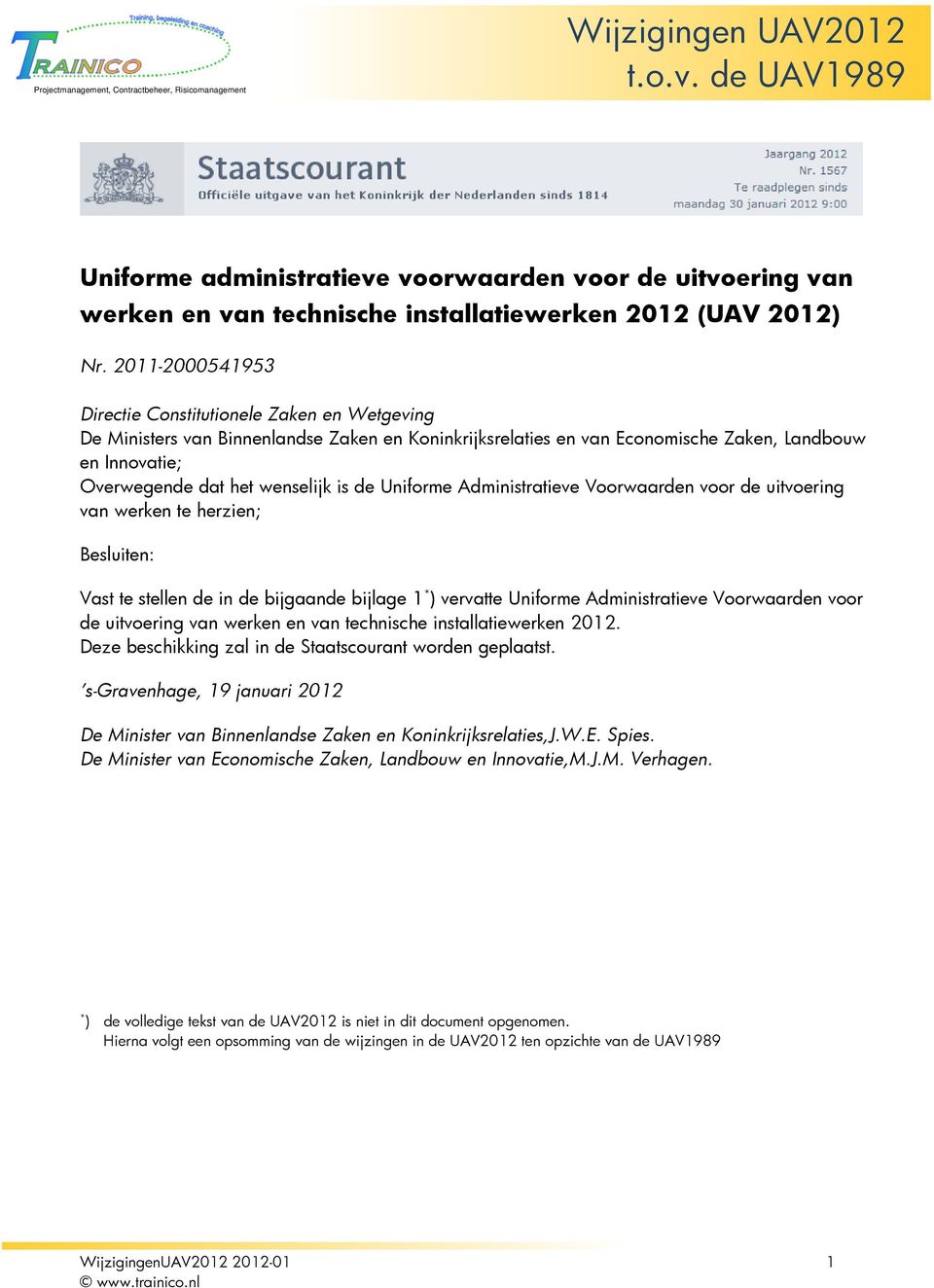 is de Uniforme Administratieve Voorwaarden voor de uitvoering van werken te herzien; Besluiten: Vast te stellen de in de bijgaande bijlage 1 * ) vervatte Uniforme Administratieve Voorwaarden voor de