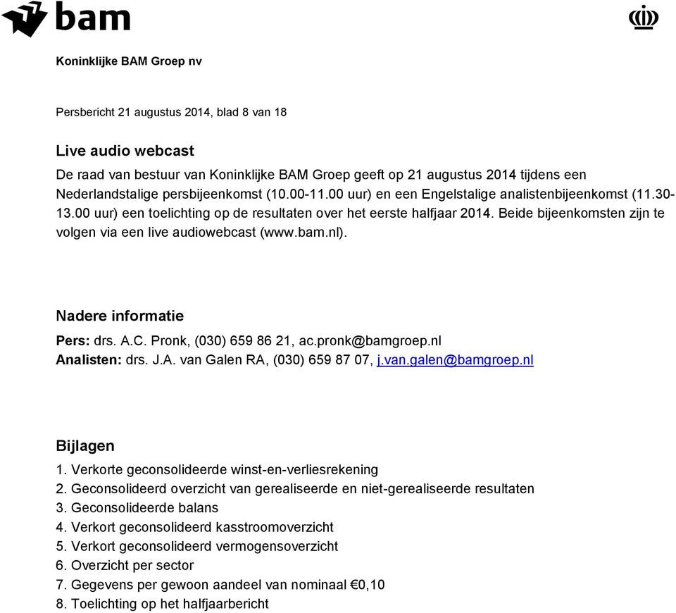 Nadere informatie Pers: drs. A.C. Pronk, (030) 659 86 21, ac.pronk@bamgroep.nl Analisten: drs. J.A. van Galen RA, (030) 659 87 07, j.van.galen@bamgroep.nl Bijlagen 1.