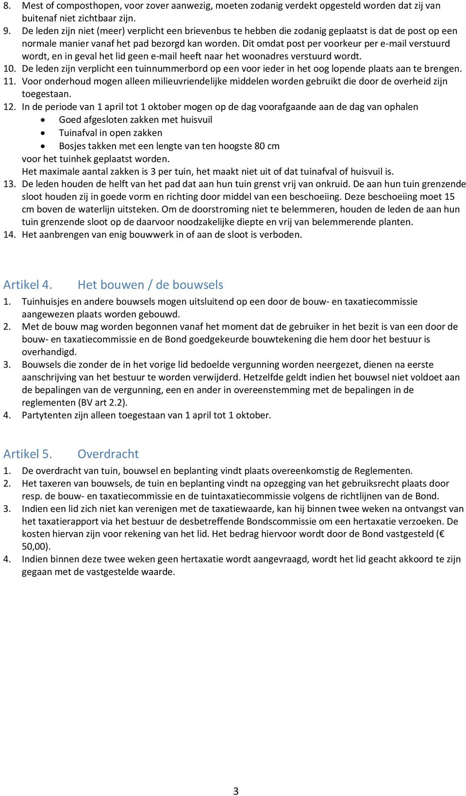 Dit omdat post per voorkeur per e-mail verstuurd wordt, en in geval het lid geen e-mail heeft naar het woonadres verstuurd wordt. 10.