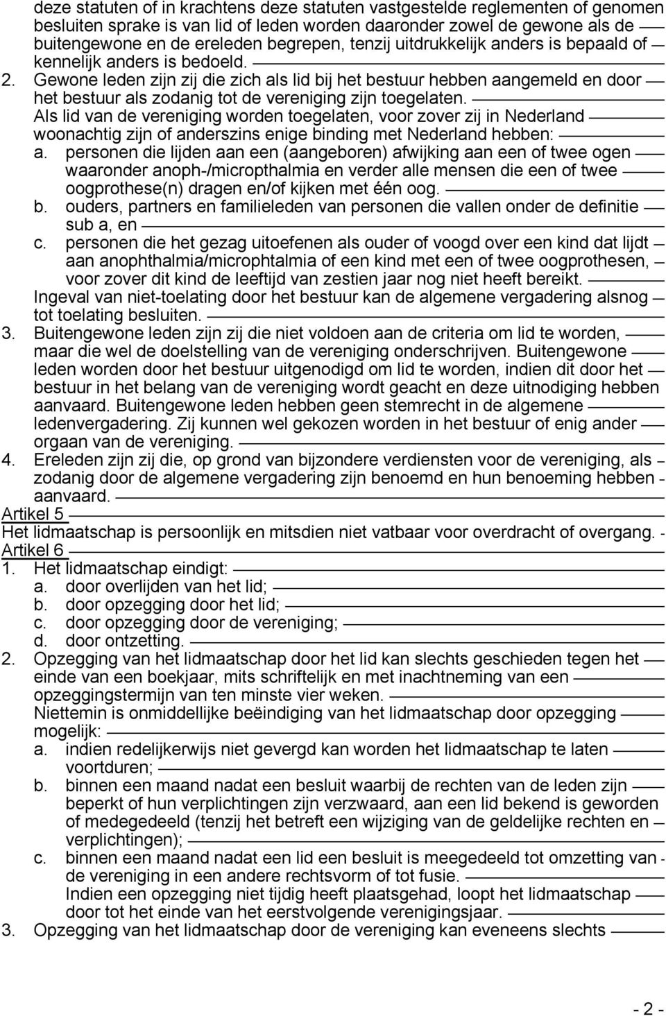 Gewone leden zijn zij die zich als lid bij het bestuur hebben aangemeld en door het bestuur als zodanig tot de vereniging zijn toegelaten.