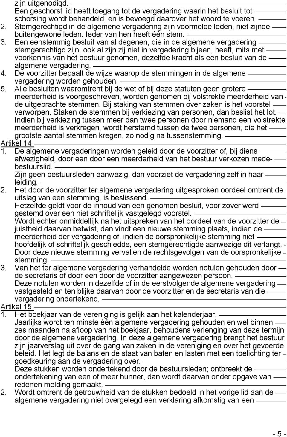 Een eenstemmig besluit van al degenen, die in de algemene vergadering stemgerechtigd zijn, ook al zijn zij niet in vergadering bijeen, heeft, mits met voorkennis van het bestuur genomen, dezelfde