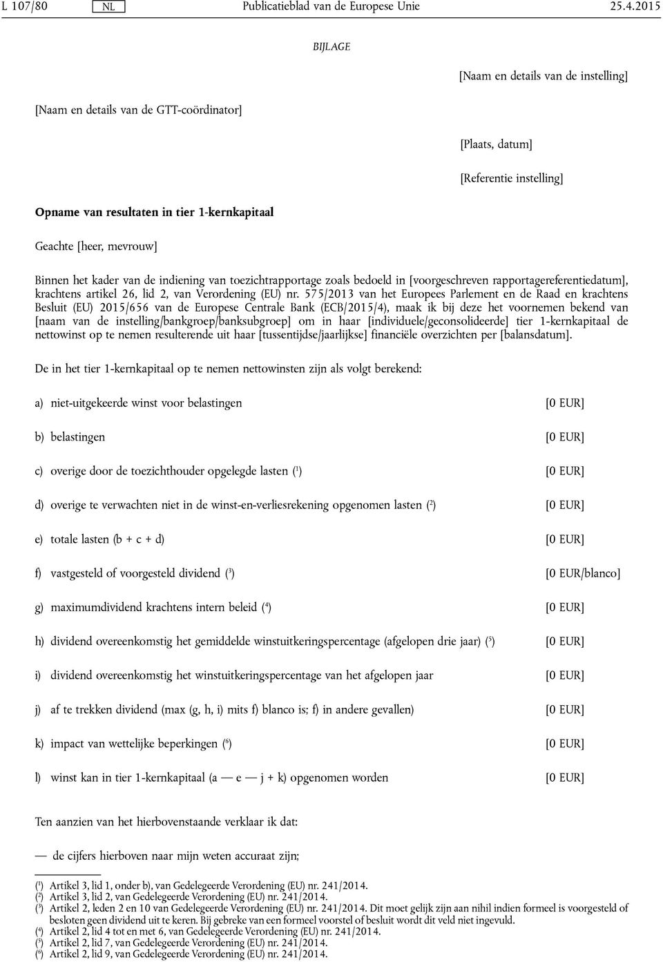 Binnen het kader van de indiening van toezichtrapportage zoals bedoeld in [voorgeschreven rapportagereferentiedatum], krachtens artikel 26, lid 2, van Verordening (EU) nr.