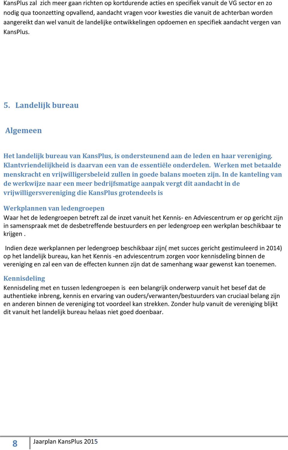 Landelijk bureau Algemeen Het landelijk bureau van KansPlus, is ondersteunend aan de leden en haar vereniging. Klantvriendelijkheid is daarvan een van de essentiële onderdelen.