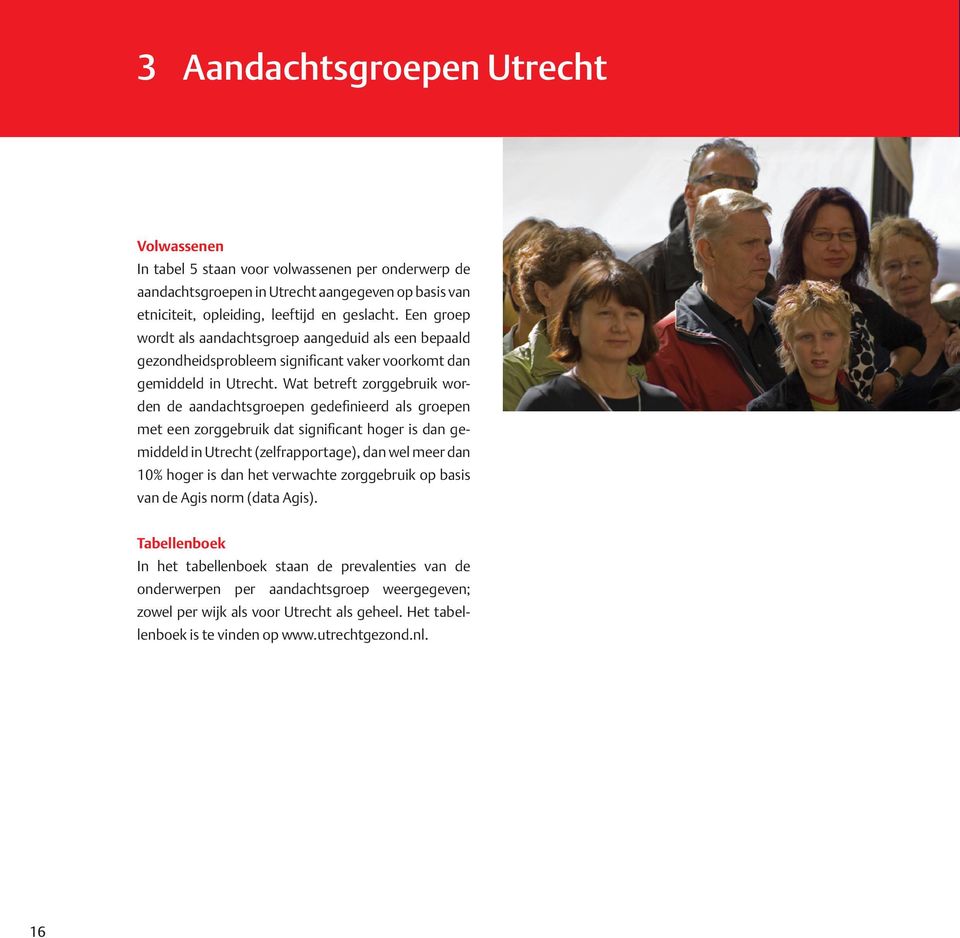 Wat betreft zorggebruik worden de aandachtsgroepen gedefinieerd als groepen met een zorggebruik dat significant hoger is dan gemiddeld in Utrecht (zelfrapportage), dan wel meer dan 10% hoger is dan