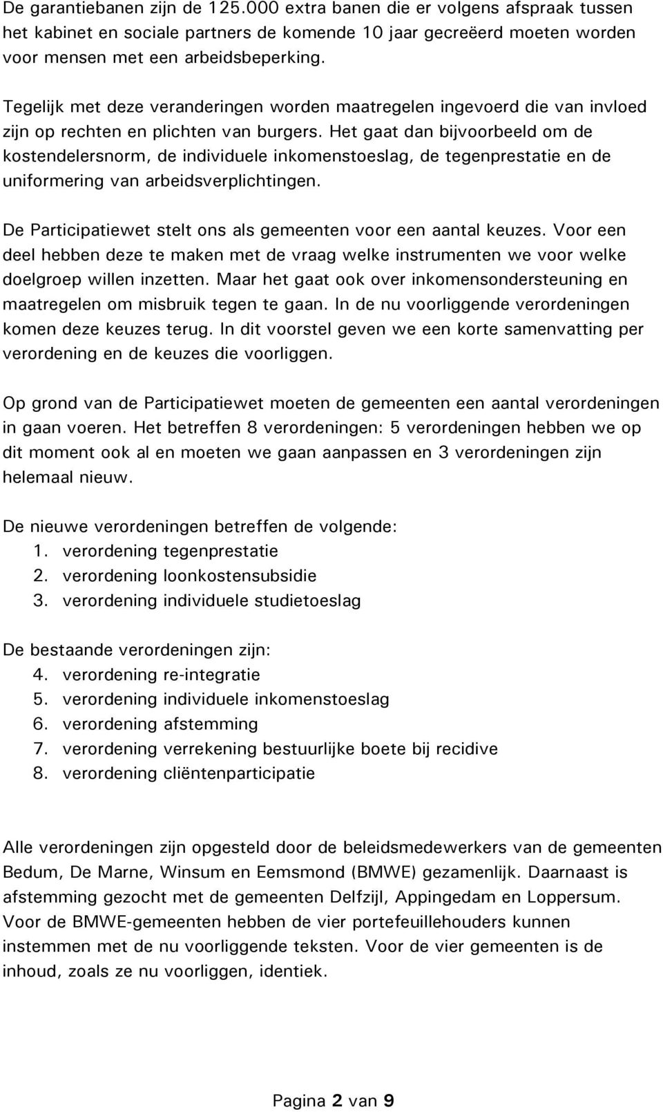 Het gaat dan bijvoorbeeld om de kostendelersnorm, de individuele inkomenstoeslag, de tegenprestatie en de uniformering van arbeidsverplichtingen.