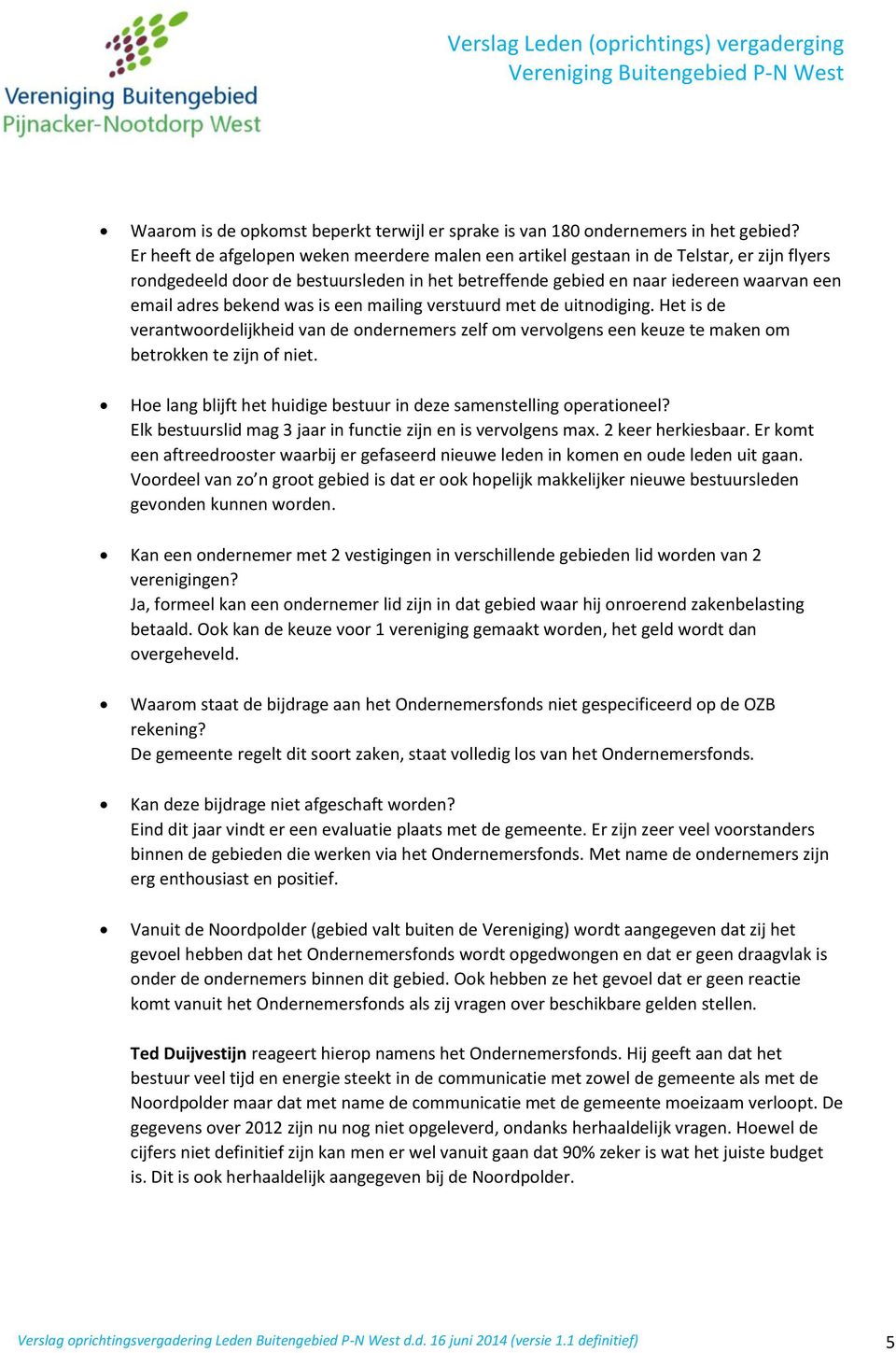 bekend was is een mailing verstuurd met de uitnodiging. Het is de verantwoordelijkheid van de ondernemers zelf om vervolgens een keuze te maken om betrokken te zijn of niet.