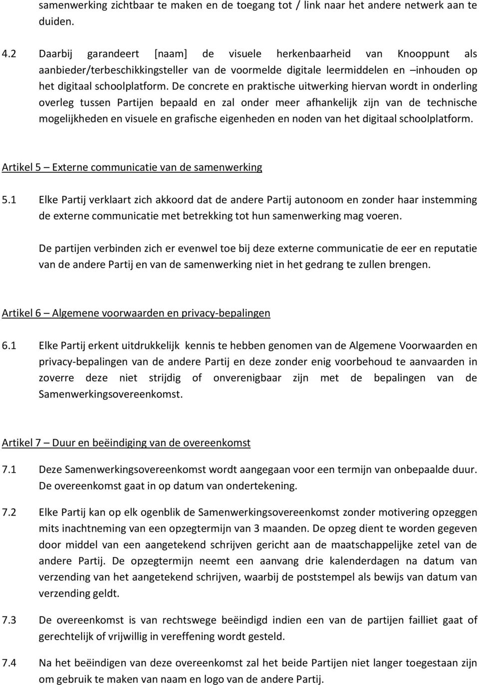 De concrete en praktische uitwerking hiervan wordt in onderling overleg tussen Partijen bepaald en zal onder meer afhankelijk zijn van de technische mogelijkheden en visuele en grafische eigenheden