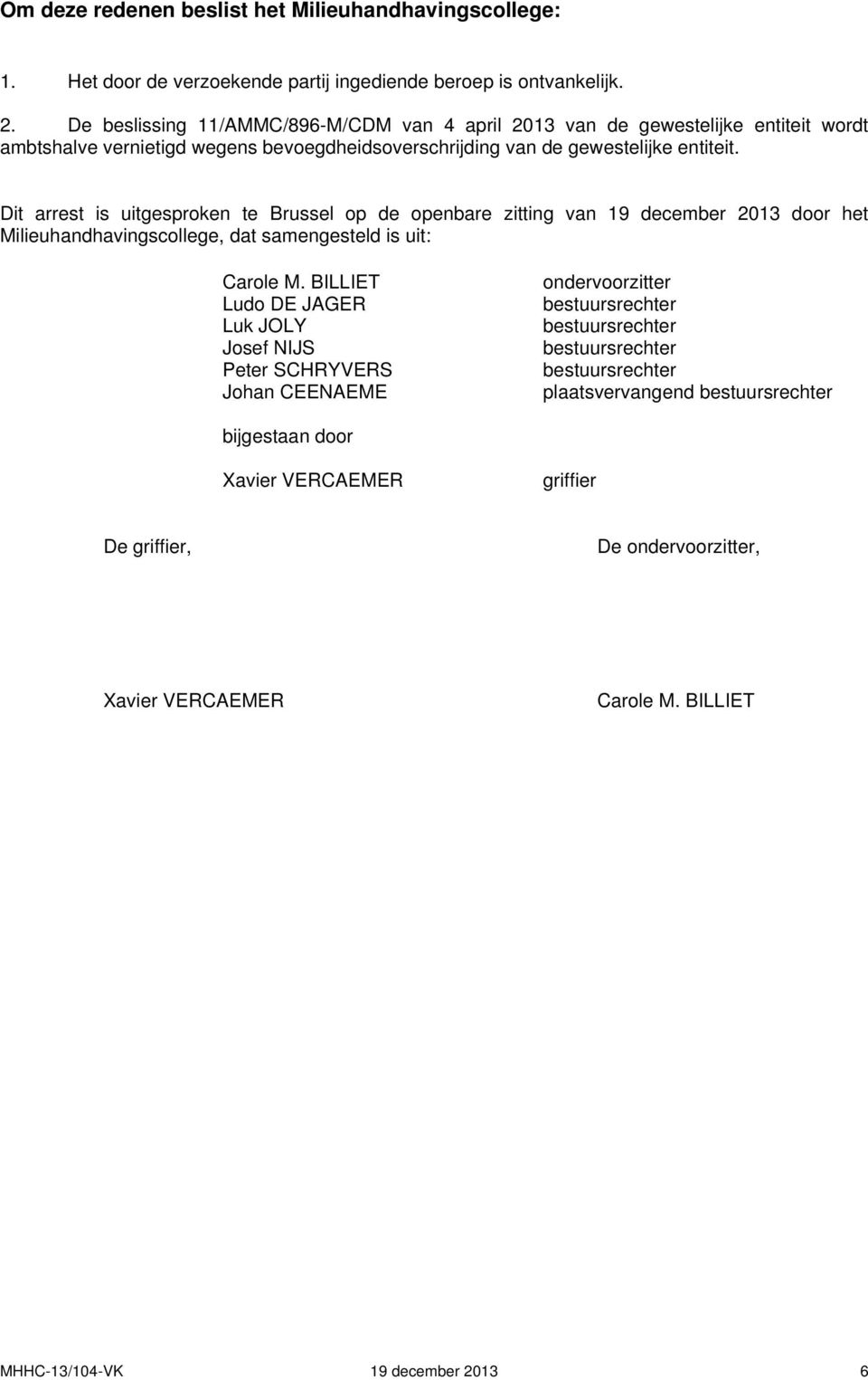 Dit arrest is uitgesproken te Brussel op de openbare zitting van 19 december 2013 door het Milieuhandhavingscollege, dat samengesteld is uit: Carole M.