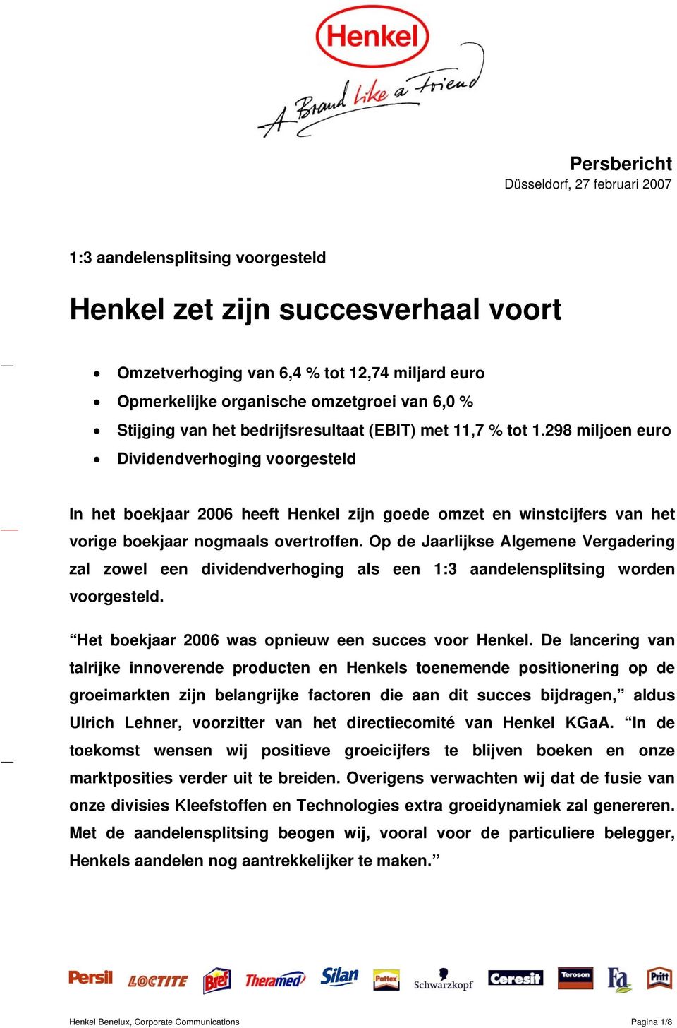 298 miljoen euro Dividendverhoging voorgesteld In het boekjaar 2006 heeft Henkel zijn goede omzet en winstcijfers van het vorige boekjaar nogmaals overtroffen.