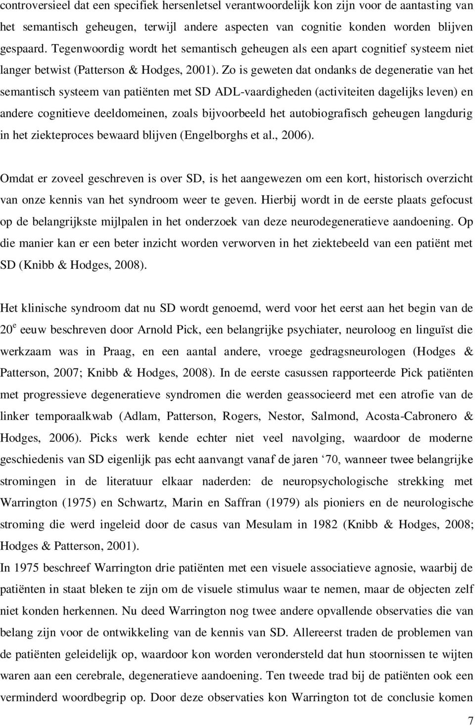 Zo is geweten dat ondanks de degeneratie van het semantisch systeem van patiënten met SD ADL-vaardigheden (activiteiten dagelijks leven) en andere cognitieve deeldomeinen, zoals bijvoorbeeld het