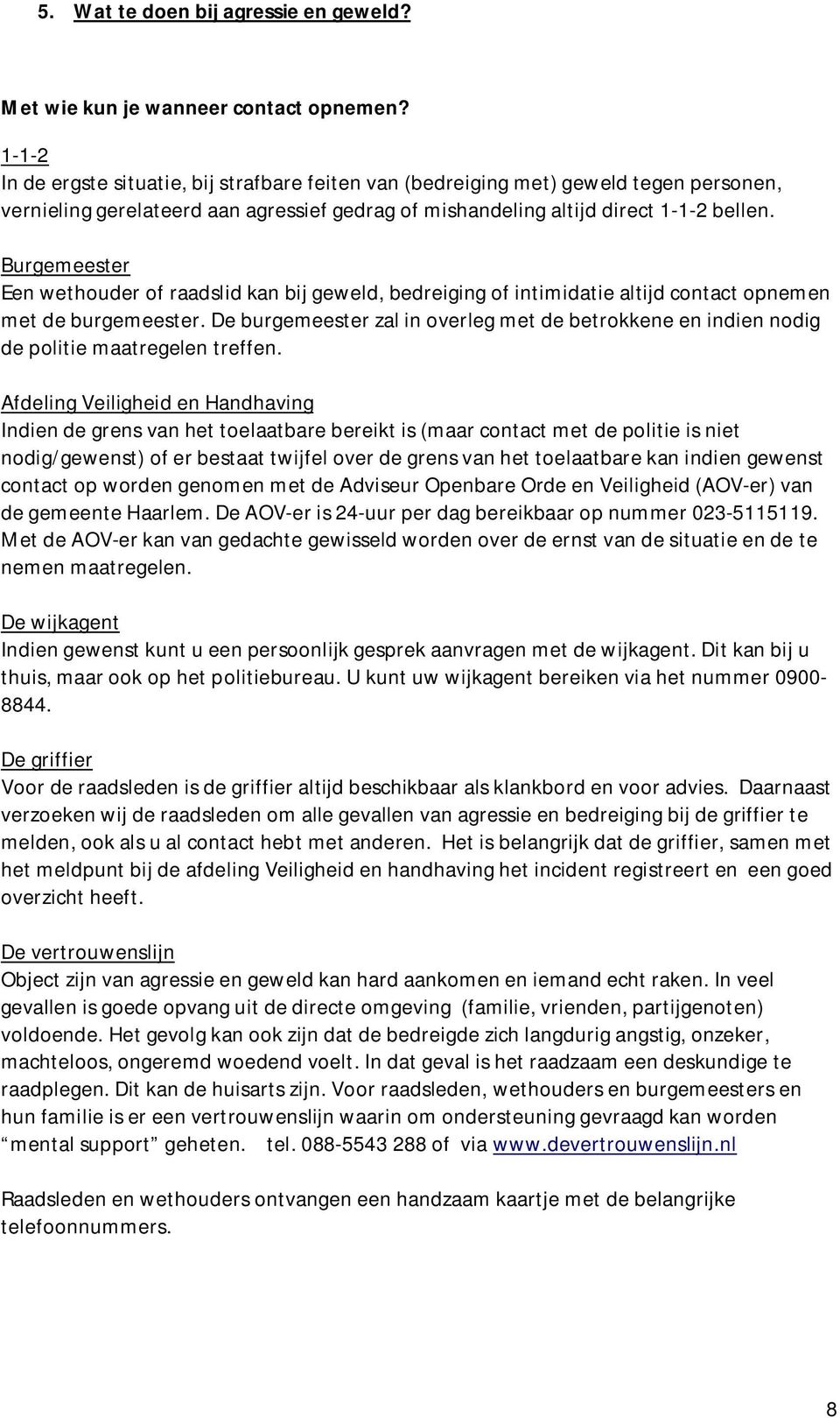 Burgemeester Een wethouder of raadslid kan bij geweld, bedreiging of intimidatie altijd contact opnemen met de burgemeester.