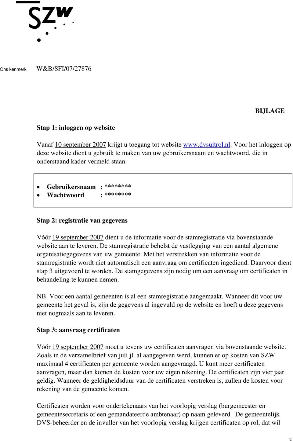 De stamregistratie behelst de vastlegging van een aantal algemene organisatiegegevens van uw gemeente.