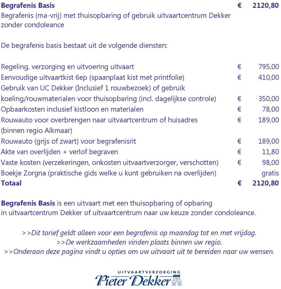 dagelijkse controle) 350,00 Rouwauto voor overbrengen naar uitvaartcentrum of huisadres 189,00 (binnen regio Alkmaar) Rouwauto (grijs of zwart) voor begrafenisrit 189,00 Totaal 2120,80 Begrafenis