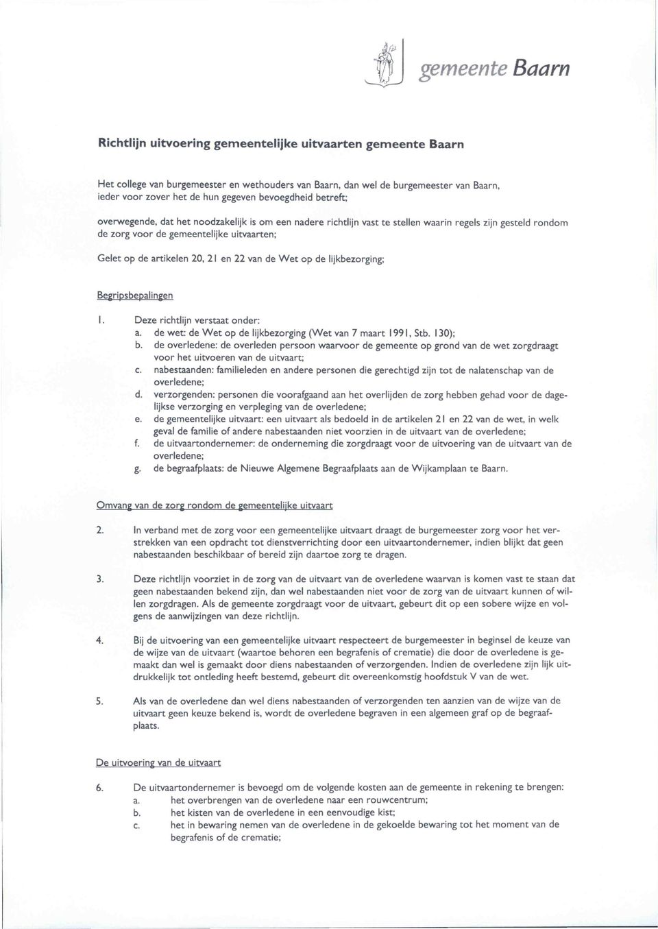 artikelen 20, 21 en 22 van de Wet op de lijkbezorging; Begripsbepalingen 1. Deze richtlijn verstaat onder: a. de wet: de Wet op de lijkbezorging (Wet van 7 maart 1991, Stb. 130); b.