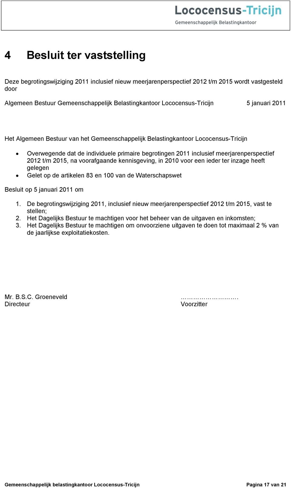 meerjarenperspectief 2012 t/m 2015, na voorafgaande kennisgeving, in 2010 voor een ieder ter inzage heeft gelegen Gelet op de artikelen 83 en 100 van de Waterschapswet Besluit op 5 januari 2011 om 1.