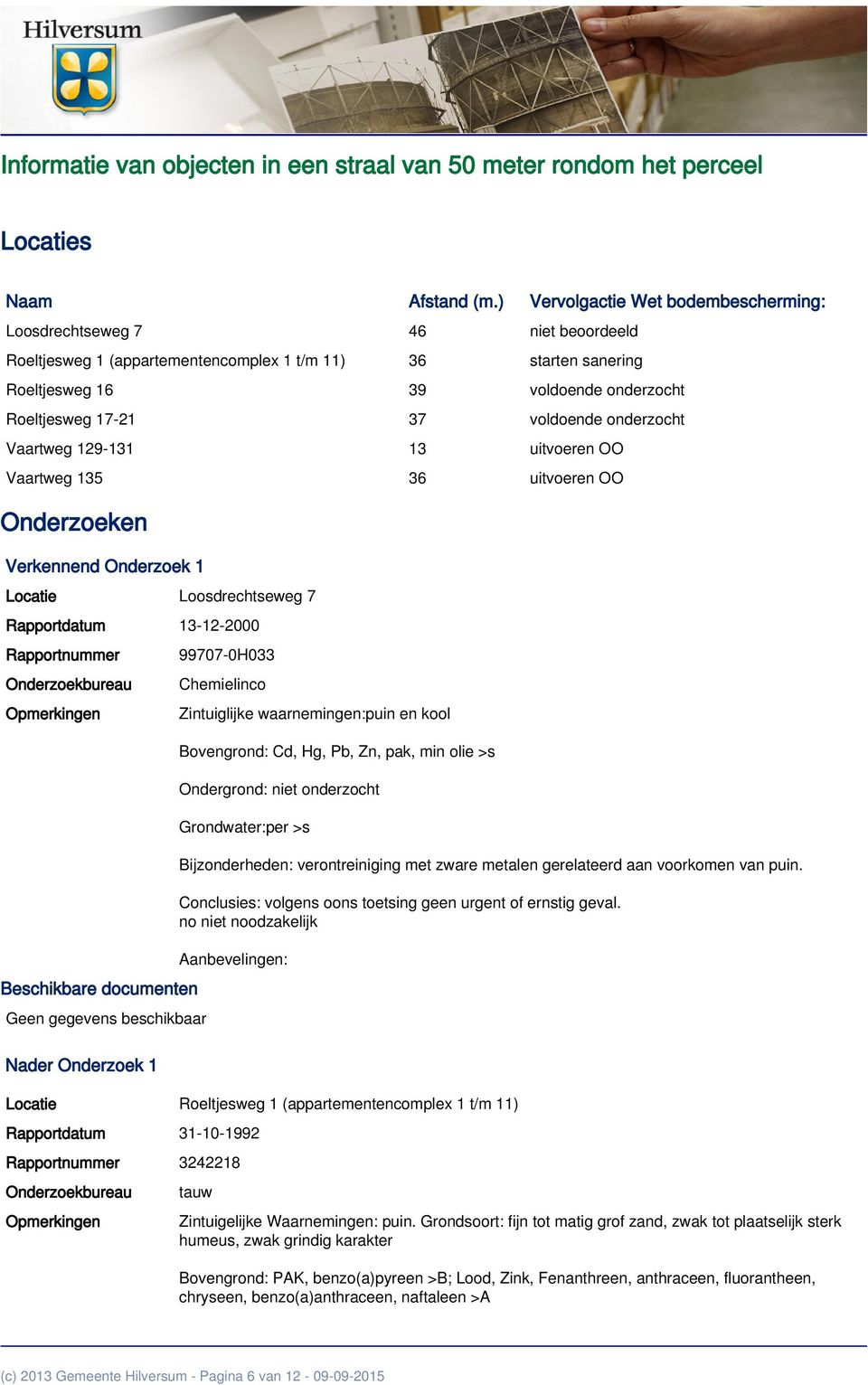 voldoende onderzocht Vaartweg 129-131 13 uitvoeren OO Vaartweg 135 36 uitvoeren OO Onderzoeken Verkennend Onderzoek 1 Locatie Loosdrechtseweg 7 Rapportdatum 13-12-2000 99707-0H033 Nader Onderzoek 1