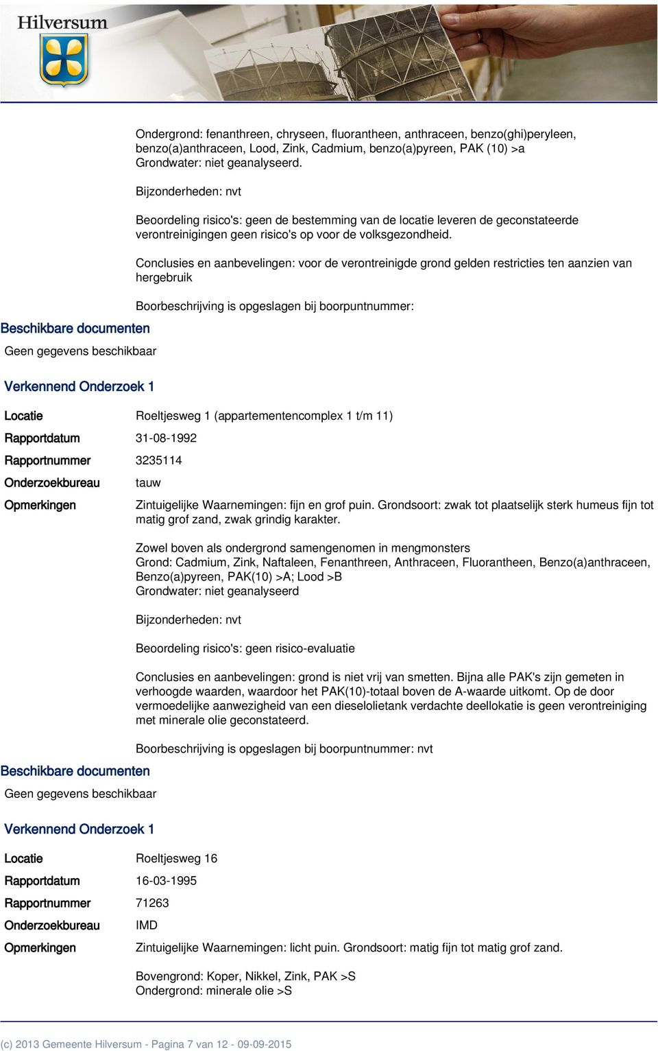 Conclusies en aanbevelingen: voor de verontreinigde grond gelden restricties ten aanzien van hergebruik Boorbeschrijving is opgeslagen bij boorpuntnummer: Locatie Roeltjesweg 1 (appartementencomplex