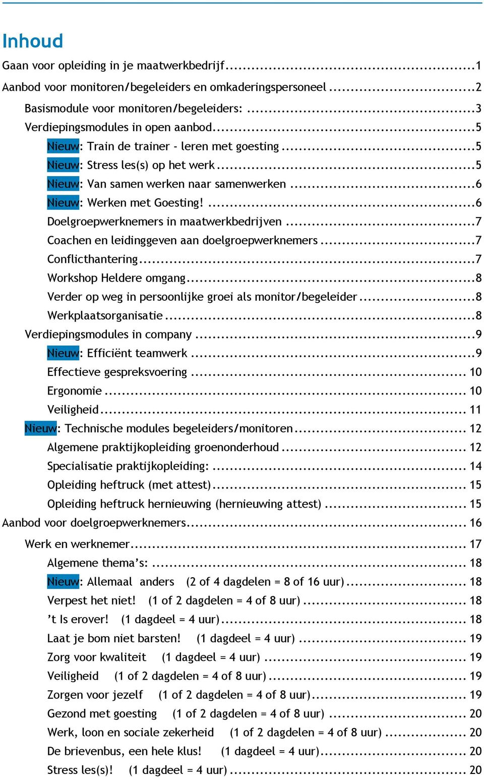 ...6 Doelgroepwerknemers in maatwerkbedrijven...7 Coachen en leidinggeven aan doelgroepwerknemers...7 Conflicthantering...7 Workshop Heldere omgang.