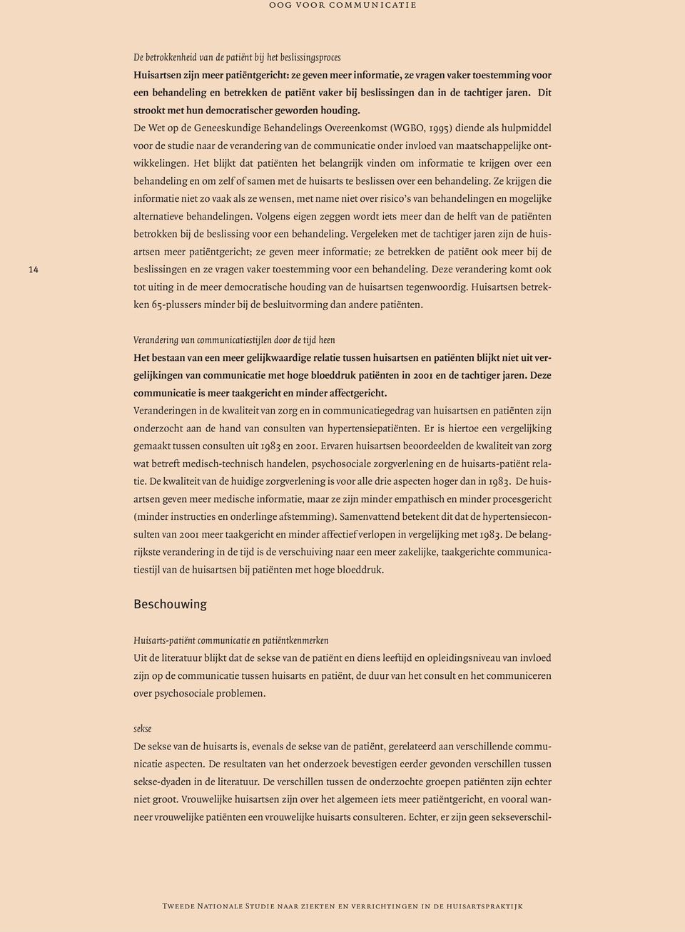 De Wet op de Geneeskundige Behandelings Overeenkomst (WGBO, 1995) diende als hulpmiddel voor de studie naar de verandering van de communicatie onder invloed van maatschappelijke ontwikkelingen.