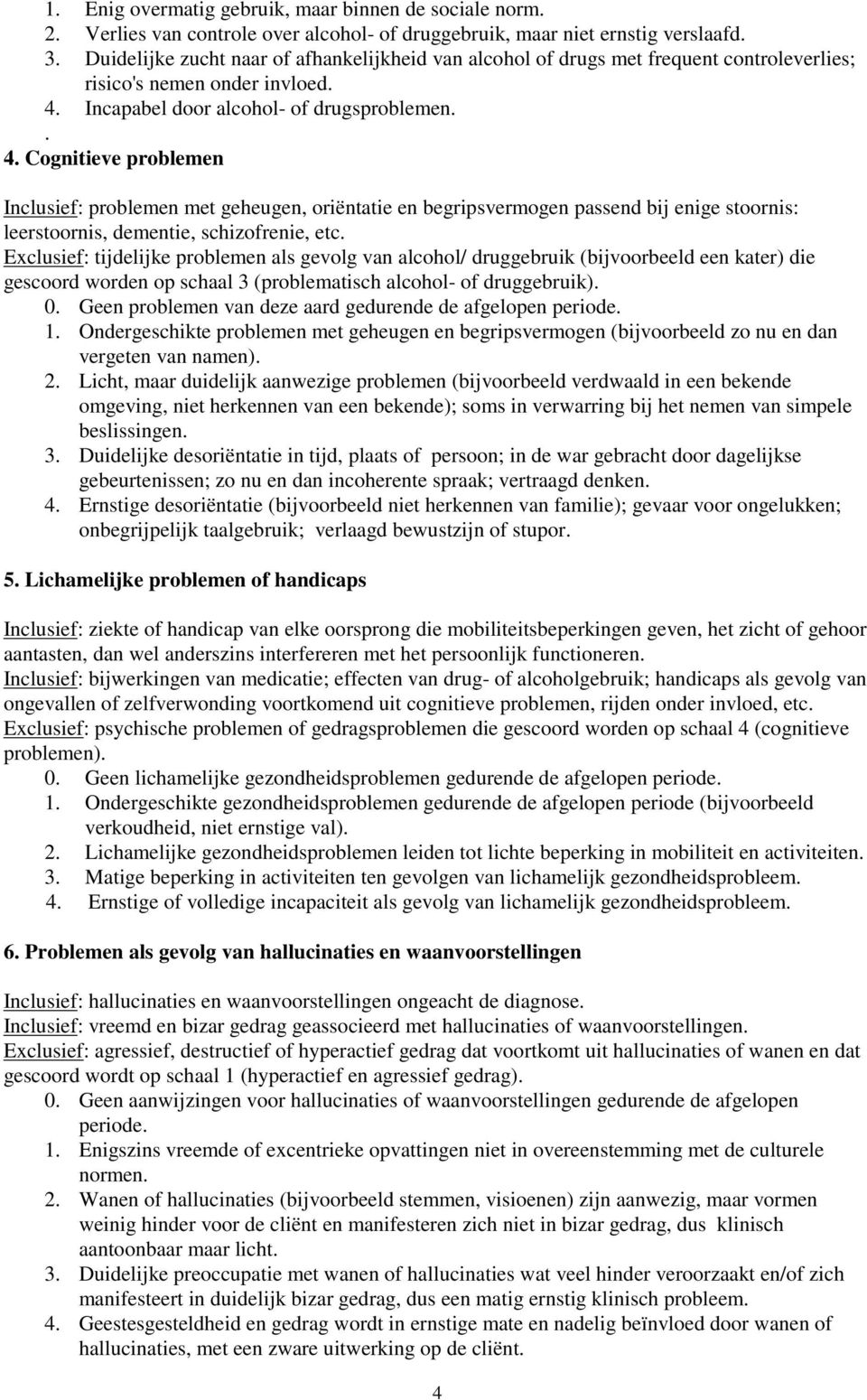 Incapabel door alcohol- of drugsproblemen.. 4.