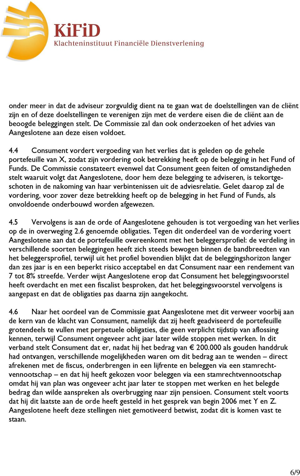 4 Consument vordert vergoeding van het verlies dat is geleden op de gehele portefeuille van X, zodat zijn vordering ook betrekking heeft op de belegging in het Fund of Funds.