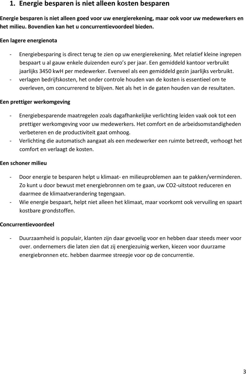 Met relatief kleine ingrepen bespaart u al gauw enkele duizenden euro s per jaar. Een gemiddeld kantoor verbruikt jaarlijks 3450 kwh per medewerker.