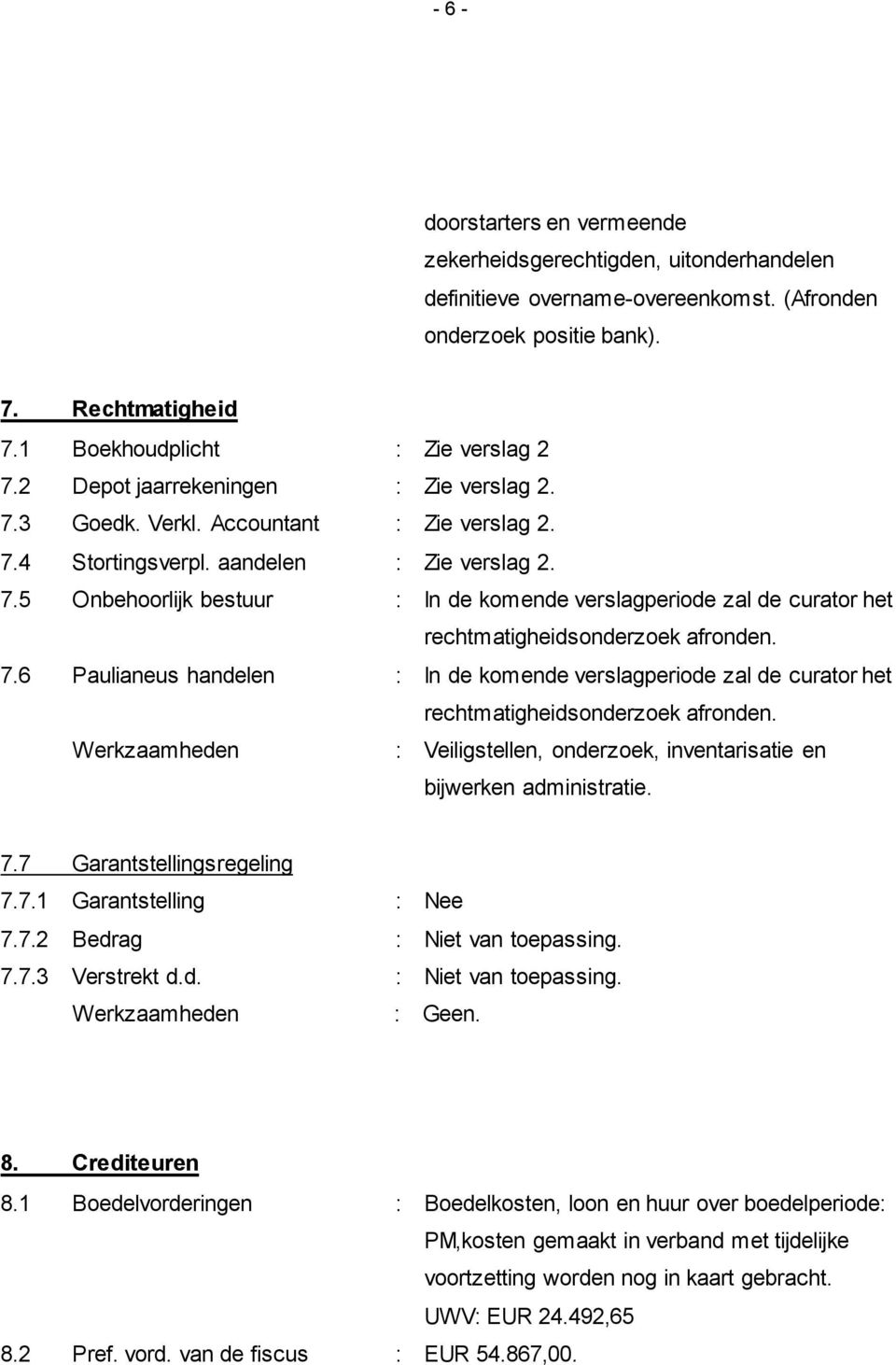 7.6 Paulianeus handelen : In de komende verslagperiode zal de curator het rechtmatigheidsonderzoek afronden. : Veiligstellen, onderzoek, inventarisatie en bijwerken administratie. 7.