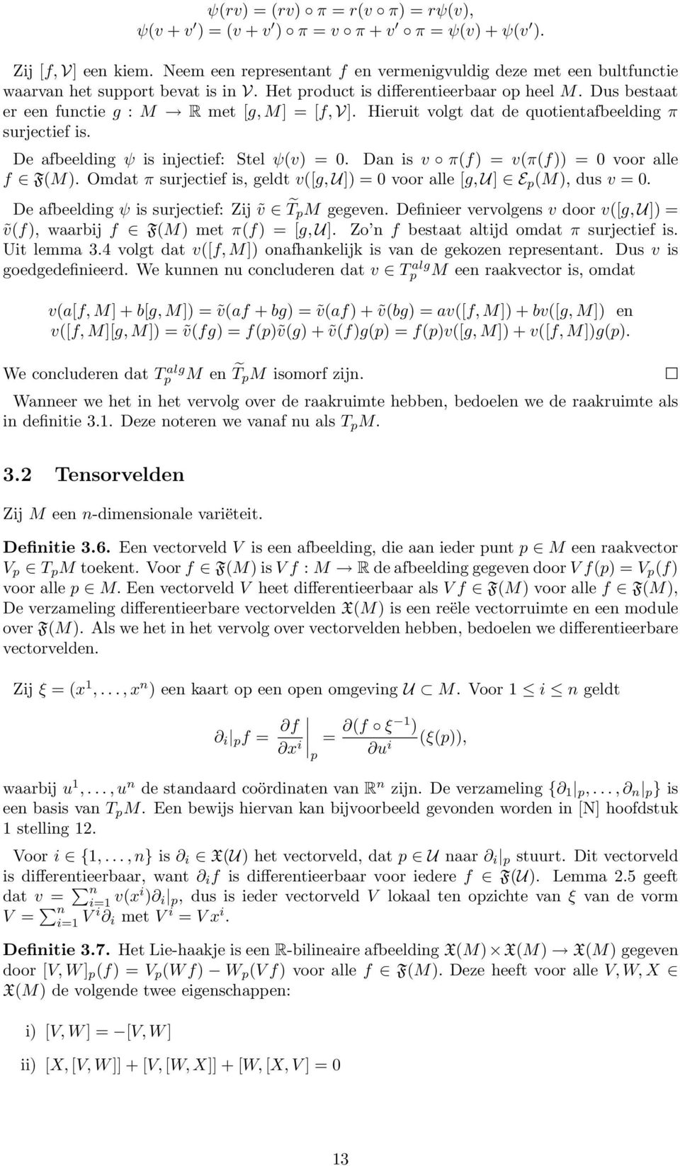 = 0 Dan is v π(f) = v(π(f)) = 0 voor alle f F(M) Omdat π surjectief is, geldt v([g, U]) = 0 voor alle [g, U] E p (M), dus v = 0 De afbeelding ψ is surjectief: Zij ṽ T p M gegeven Definieer vervolgens