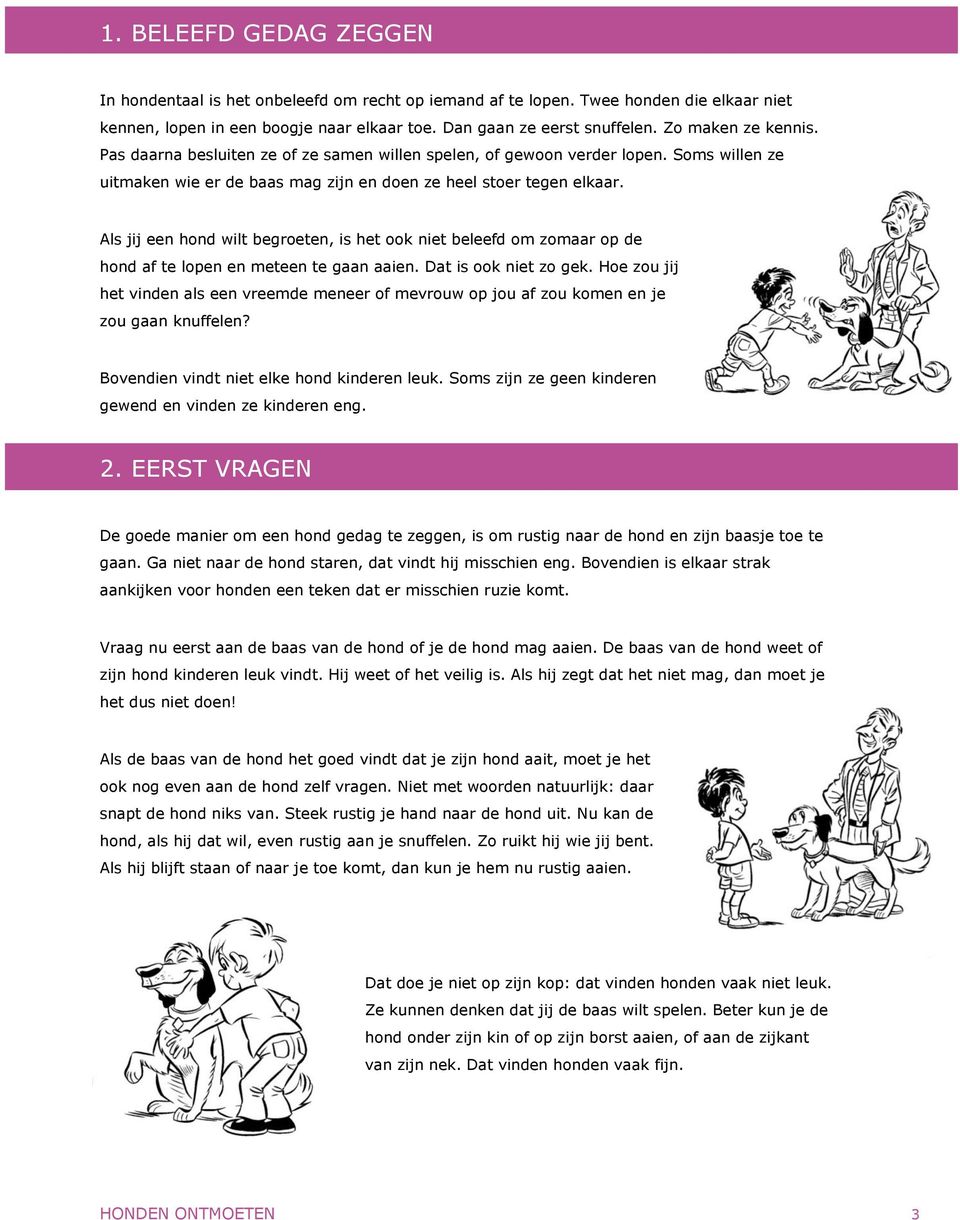 Als jij een hond wilt begroeten, is het ook niet beleefd om zomaar op de hond af te lopen en meteen te gaan aaien. Dat is ook niet zo gek.