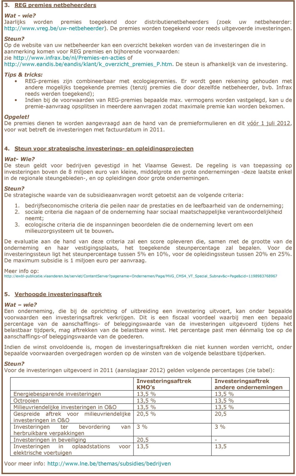 Op de website van uw netbeheerder kan een overzicht bekeken worden van de investeringen die in aanmerking komen voor REG premies en bijhorende voorwaarden: zie http://www.infrax.