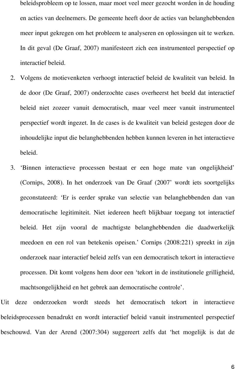 In dit geval (De Graaf, 2007) manifesteert zich een instrumenteel perspectief op interactief beleid. 2. Volgens de motievenketen verhoogt interactief beleid de kwaliteit van beleid.