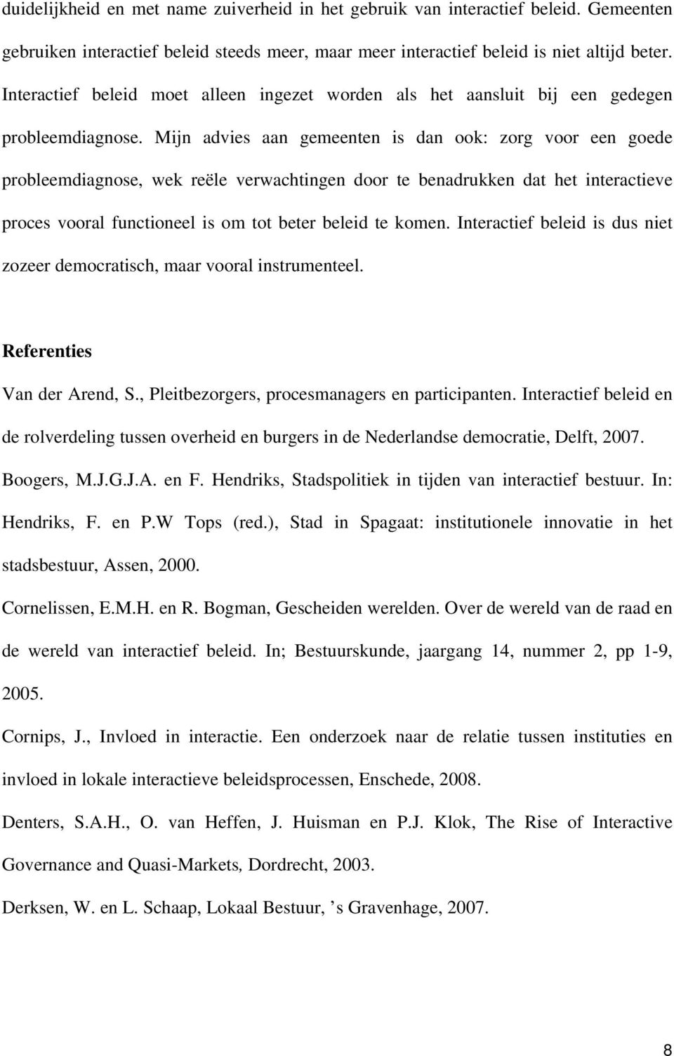 Mijn advies aan gemeenten is dan ook: zorg voor een goede probleemdiagnose, wek reële verwachtingen door te benadrukken dat het interactieve proces vooral functioneel is om tot beter beleid te komen.