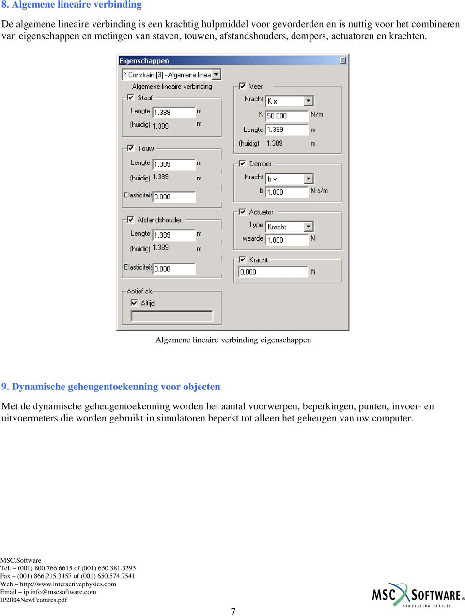 Dynamische geheugentoekenning voor objecten Met de dynamische geheugentoekenning worden het aantal voorwerpen, beperkingen, punten, invoer- en uitvoermeters die worden gebruikt in