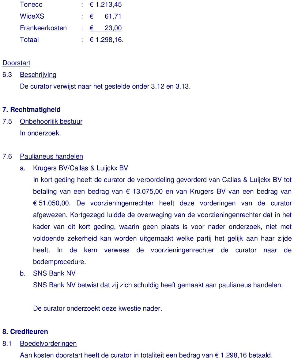 Krugers BV/Callas & Luijckx BV In kort geding heeft de curator de veroordeling gevorderd van Callas & Luijckx BV tot betaling van een bedrag van 13.075,00 en van Krugers BV van een bedrag van 51.