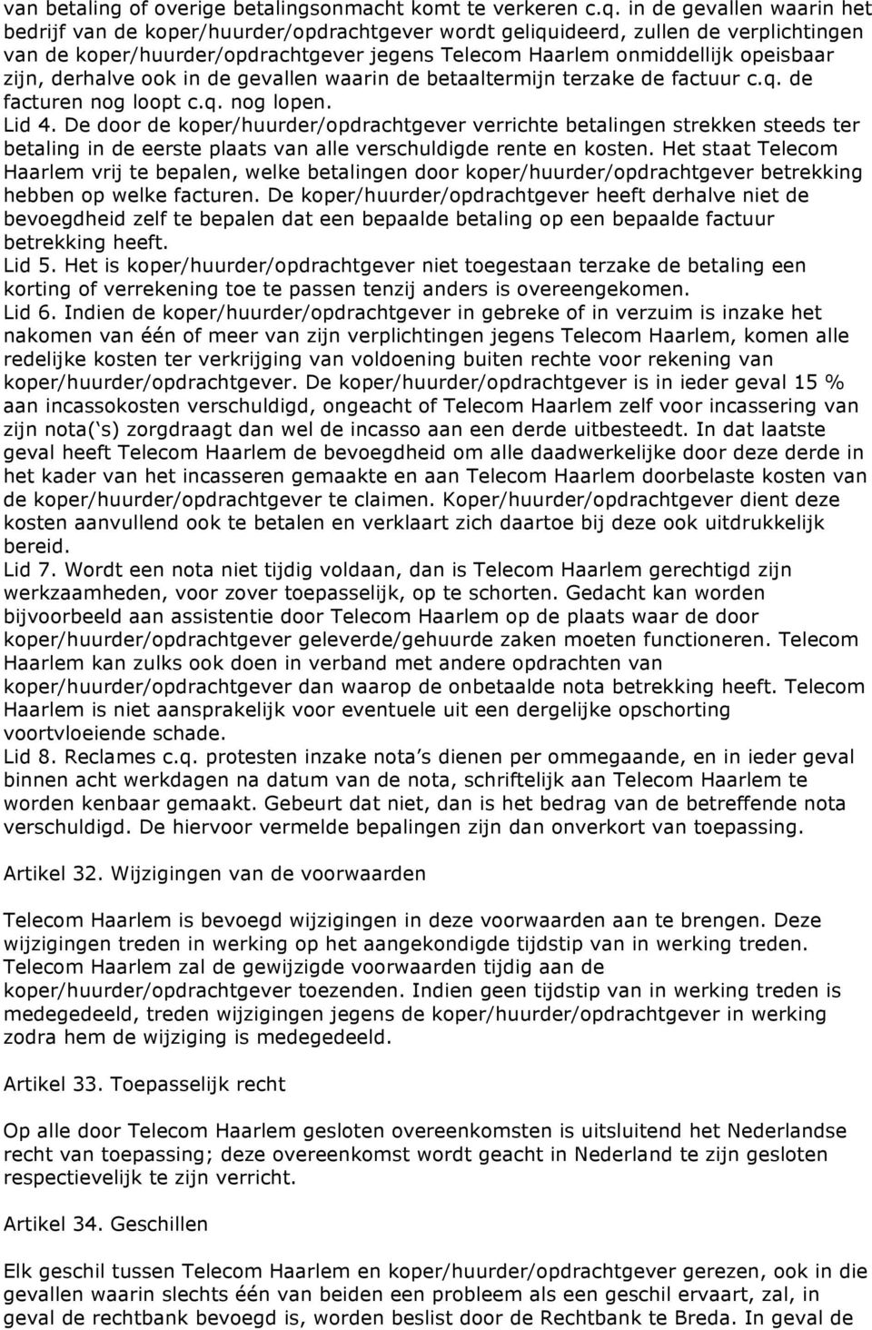 zijn, derhalve ook in de gevallen waarin de betaaltermijn terzake de factuur c.q. de facturen nog loopt c.q. nog lopen. Lid 4.