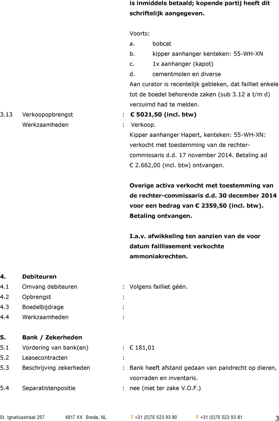 btw) Verkoop. Kipper aanhanger Hapert, kenteken: 55-WH-XN: verkocht met toestemming van de rechtercommissaris d.d. 17 november 2014. Betaling ad 2.662,00 (incl. btw) ontvangen.