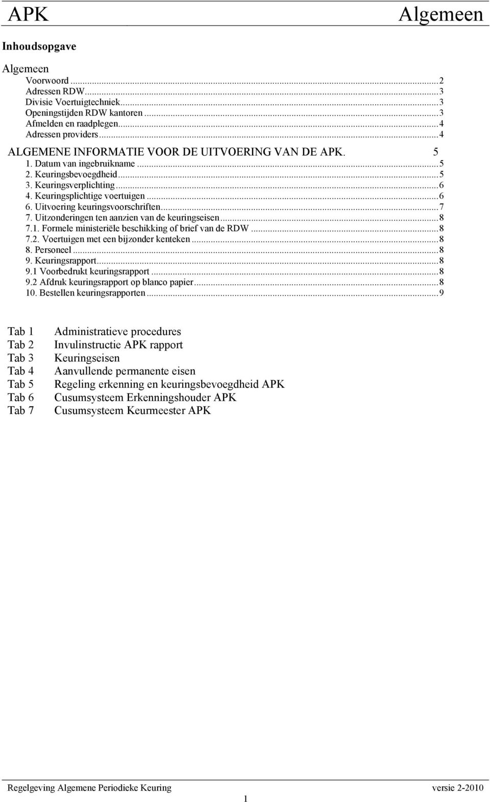 Uitvoering keuringsvoorschriften...7 7. Uitzonderingen ten aanzien van de keuringseisen...8 7.1. Formele ministeriële beschikking of brief van de RDW...8 7.2. Voertuigen met een bijzonder kenteken.