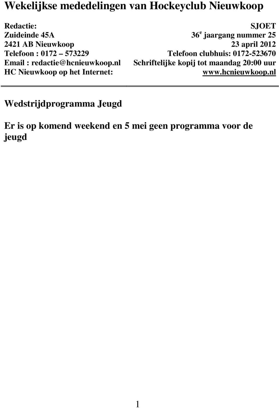 redactie@hcnieuwkoop.nl Schriftelijke kopij tot maandag 20:00 uur HC Nieuwkoop op het Internet: www.