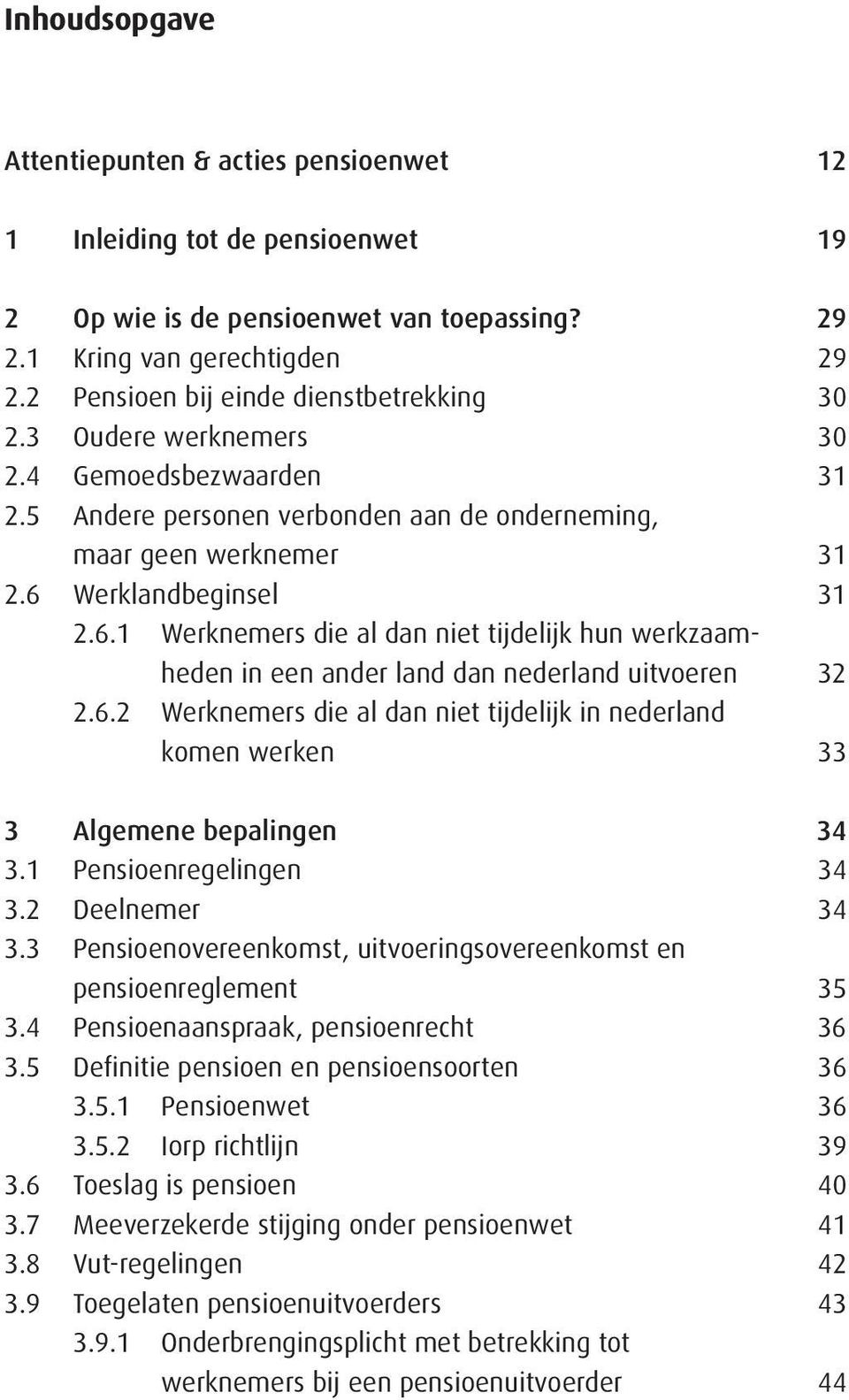 Werklandbeginsel 31 2.6.1 Werknemers die al dan niet tijdelijk hun werkzaamheden in een ander land dan nederland uitvoeren 32 2.6.2 Werknemers die al dan niet tijdelijk in nederland komen werken 33 3 Algemene bepalingen 34 3.