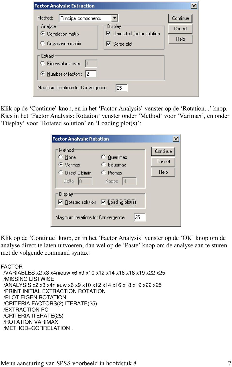 Kies in het Factor Analysis: Rotation venster onder Method voor Varimax, en onder Display voor Rotated solution en Loading plot(s) :  en in het Factor Analysis venster op de OK knop om de analyse