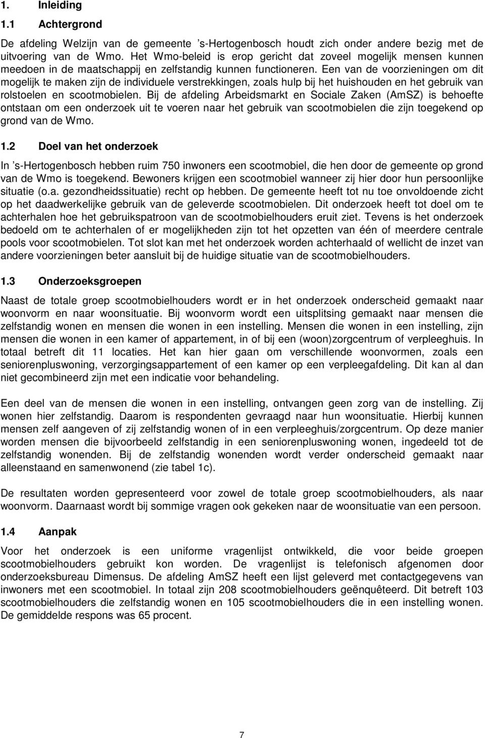 Een van de voorzieningen om dit mogelijk te maken zijn de individuele verstrekkingen, zoals hulp bij het huishouden en het gebruik van rolstoelen en scootmobielen.