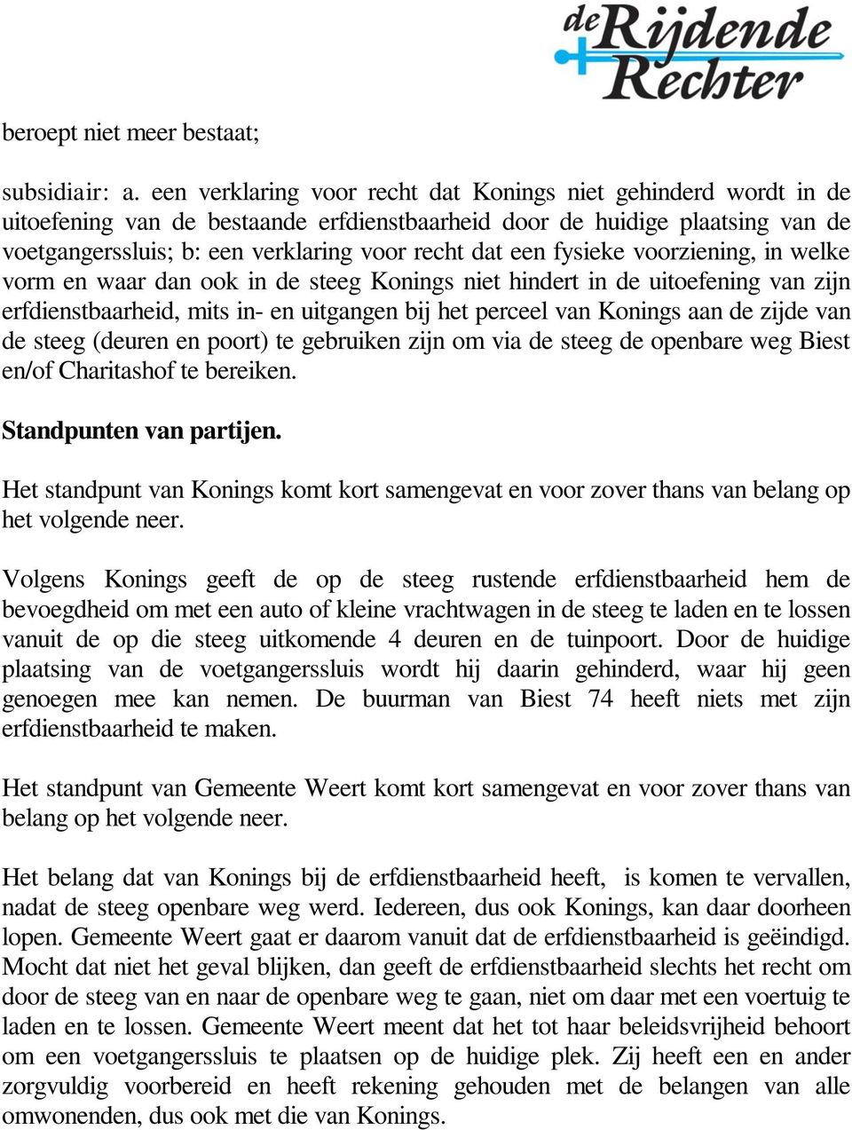 fysieke voorziening, in welke vorm en waar dan ook in de steeg Konings niet hindert in de uitoefening van zijn erfdienstbaarheid, mits in- en uitgangen bij het perceel van Konings aan de zijde van de