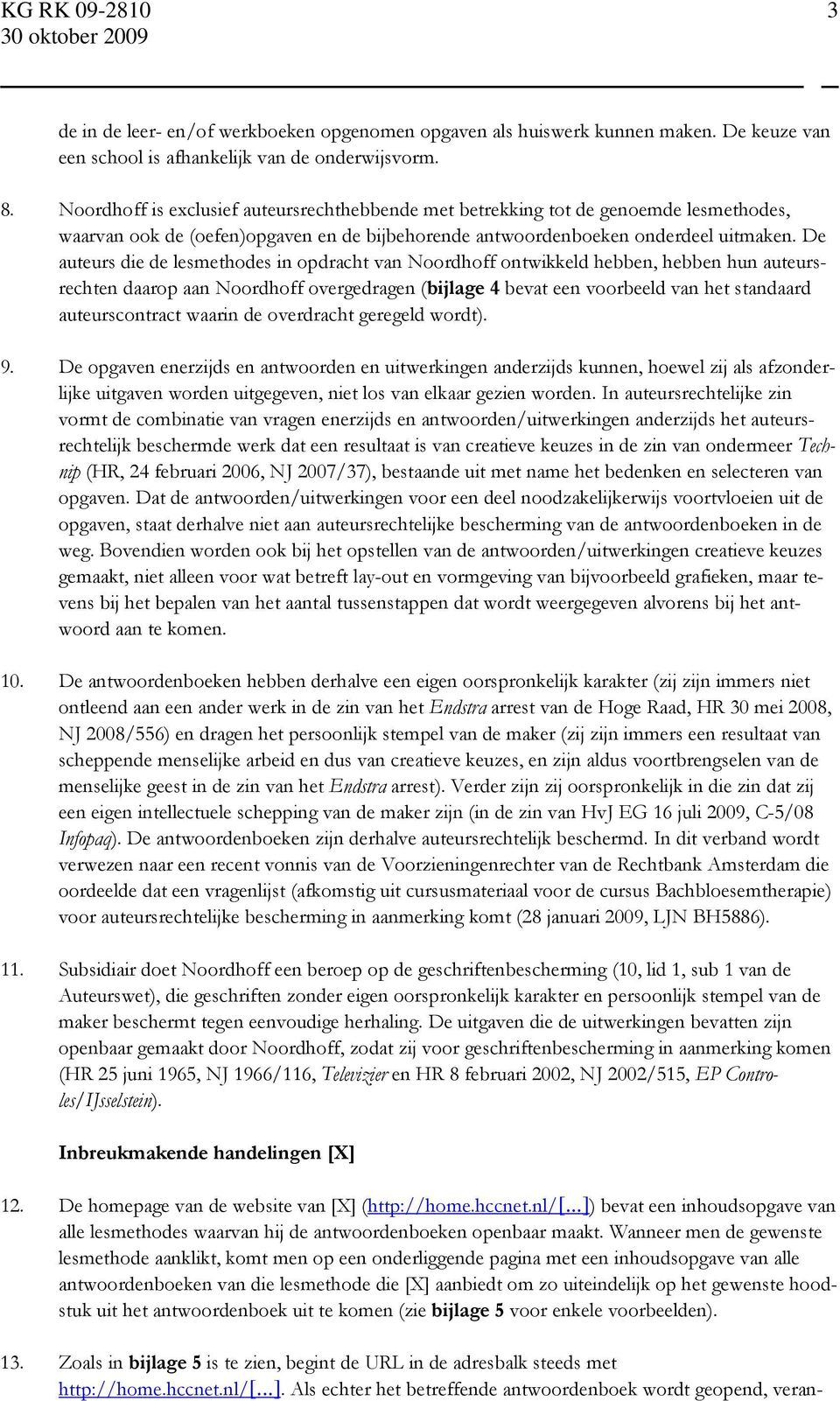 De auteurs die de lesmethodes in opdracht van Noordhoff ontwikkeld hebben, hebben hun auteursrechten daarop aan Noordhoff overgedragen (bijlage 4 bevat een voorbeeld van het standaard auteurscontract