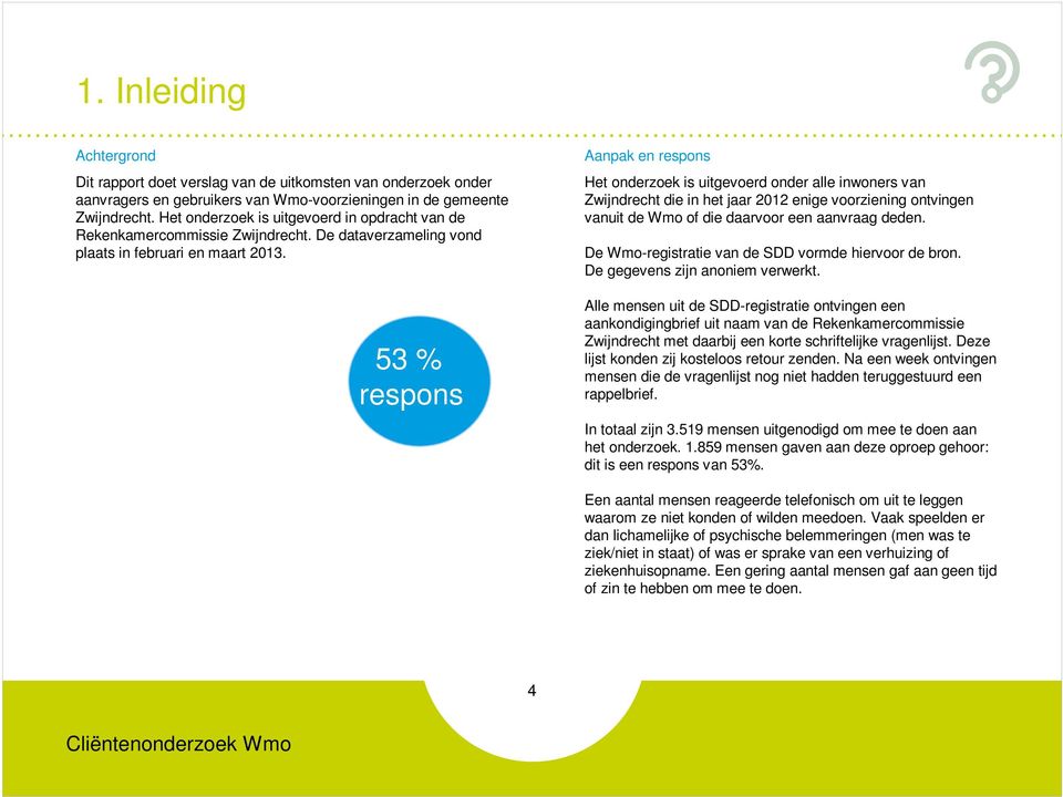 53 % respons Aanpak en respons Het onderzoek is uitgevoerd onder alle inwoners van Zwijndrecht die in het jaar 2012 enige voorziening ontvingen vanuit de Wmo of die daarvoor een aanvraag deden.