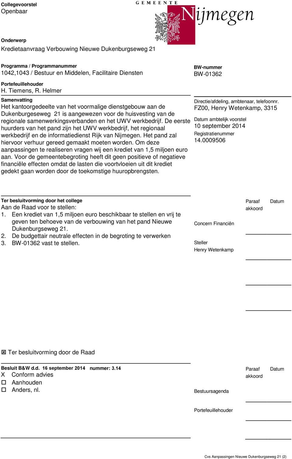 Helmer Samenvatting Het kantoorgedeelte van het voormalige dienstgebouw aan de Dukenburgeseweg 21 is aangewezen voor de huisvesting van de regionale samenwerkingsverbanden en het UWV werkbedrijf.