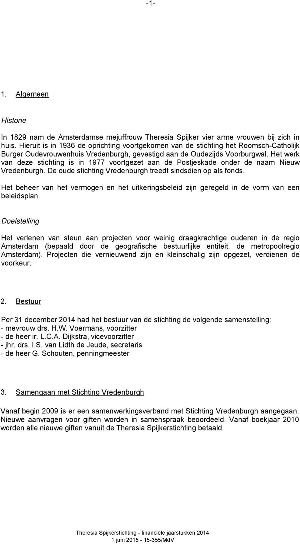 Het werk van deze stichting is in 1977 voortgezet aan de Postjeskade onder de naam Nieuw Vredenburgh. De oude stichting Vredenburgh treedt sindsdien op als fonds.