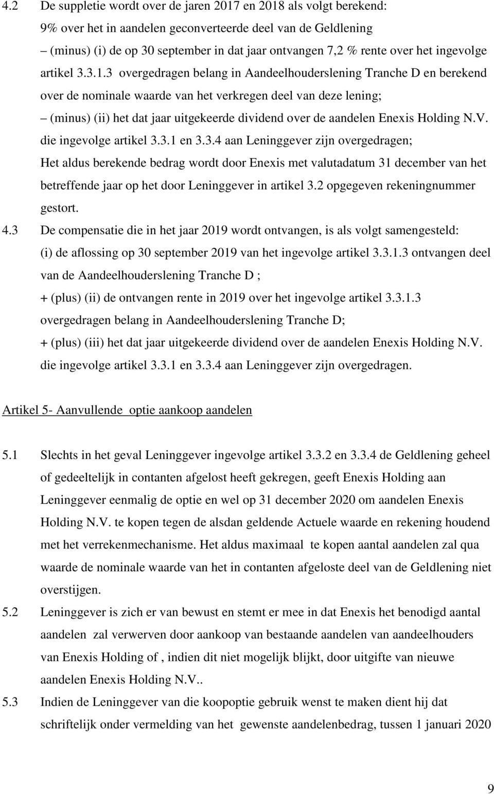 3 overgedragen belang in Aandeelhouderslening Tranche D en berekend over de nominale waarde van het verkregen deel van deze lening; (minus) (ii) het dat jaar uitgekeerde dividend over de aandelen